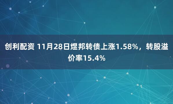 创利配资 11月28日煜邦转债上涨1.58%，转股溢价率15.4%